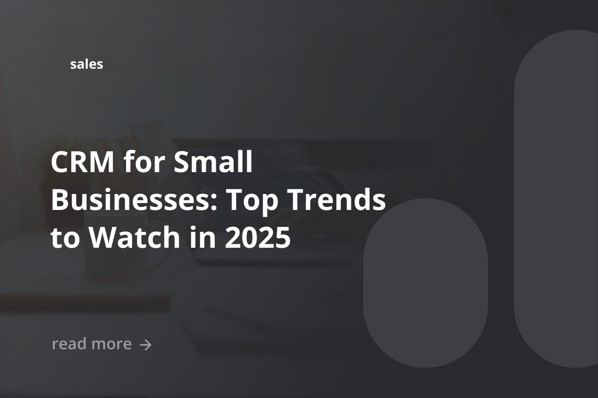 CRM for Small Businesses: Top Trends to Watch in 2025